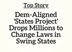mn-mi-pa Top Story: Dem-Aligned ‘States Project’ Drops Millions to Change Laws in Swing States