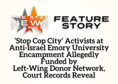 TSNN Featured: ‘Stop Cop City’ Activists at Anti-Israel Emory University Encampment Allegedly Funded by Left-Wing Donor Network, Court Records Reveal