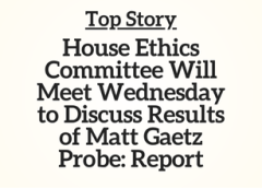 Top Story: House Ethics Committee Will Meet Wednesday to Discuss Results of Matt Gaetz Probe: Report